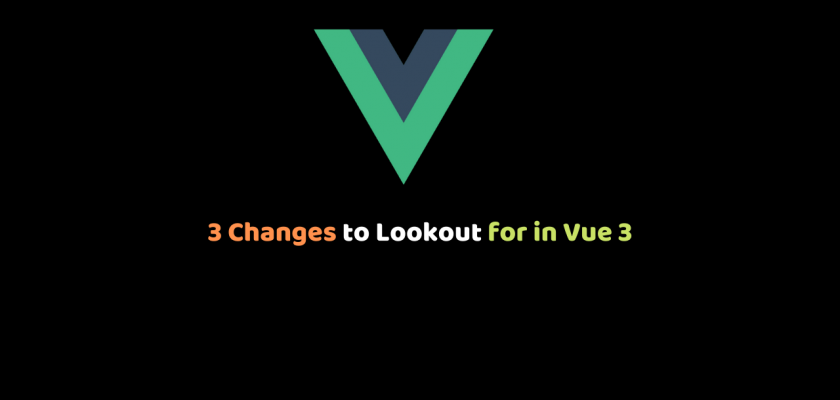 3 Changes to Lookout for in Vue 3